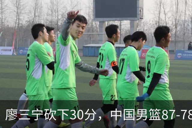 廖三宁砍下30分，中国男篮87-78战胜沙特成功晋级亚运四强